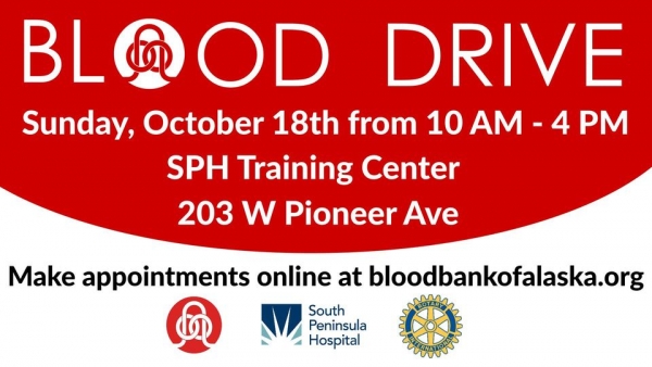 Blood Drive - Sunday, October 18th from 10 AM - 4 PM at the SPH Training Center, 203 Pioneer Avenue - Make appointments online at bloodbankofalaska.org